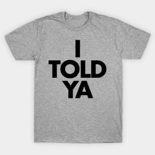 I TOLD YA T-Shirt